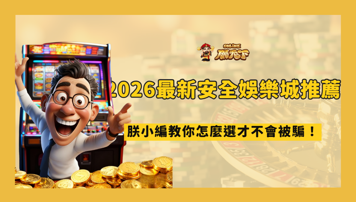 2026 最新安全娛樂城推薦指南：朕小編教你怎麼選才不會被騙！
