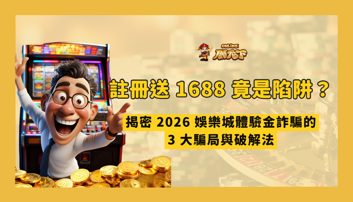 註冊送 1688 竟是陷阱？揭密 2026 娛樂城體驗金詐騙的 3 大騙局與破解法